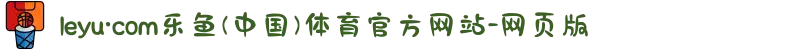 leyu·com乐鱼(中国)体育官方网站-网页版